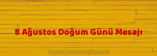 8 Ağustos Doğum Günü Mesajı